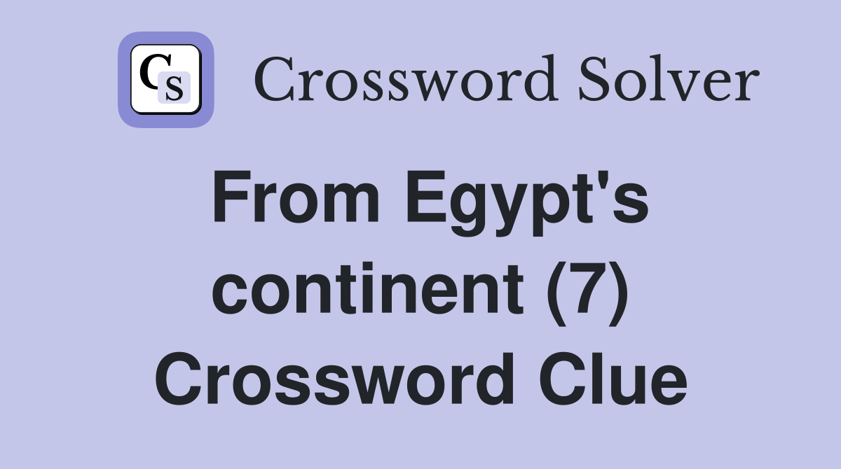 From Egypt's continent (7) Crossword Clue Answers Crossword Solver